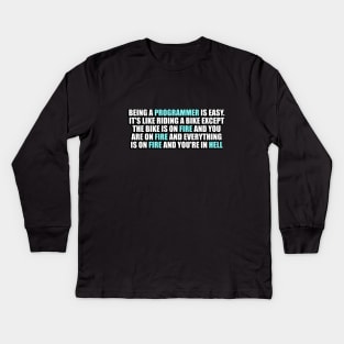 Being a Programmer is Easy. It's like riding a bike Except the bike is on fire and you are on fire and everything is on fire and you're in hell Kids Long Sleeve T-Shirt